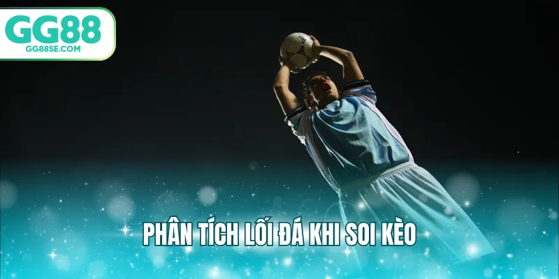 Phân tích lối đá khi soi kèo