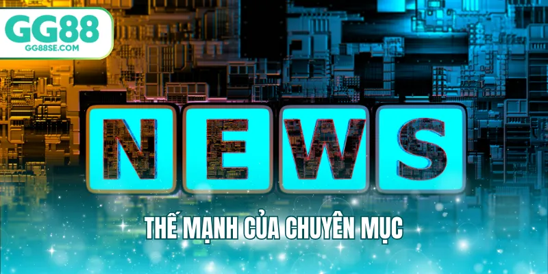 Thế mạnh của chuyên mục